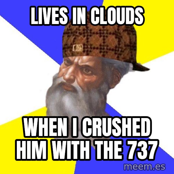 Scumbag God meme: Lives in clouDS / WHEN I CRUSHED HIM WITH THE 737