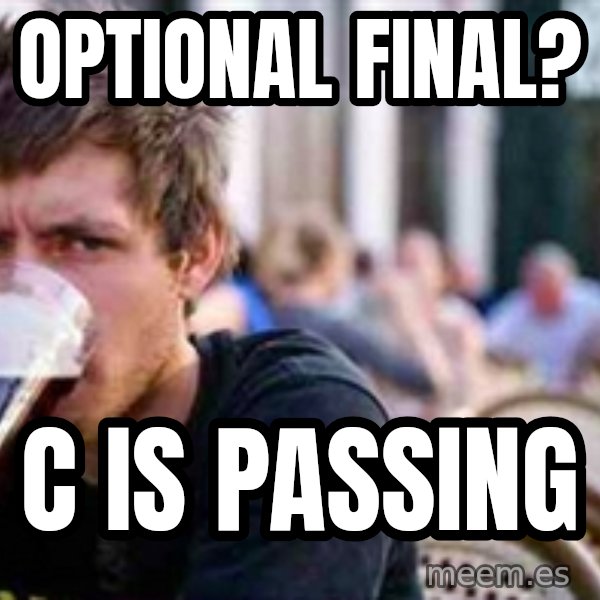 The Lazy College Senior meme: optional final? / c is passing