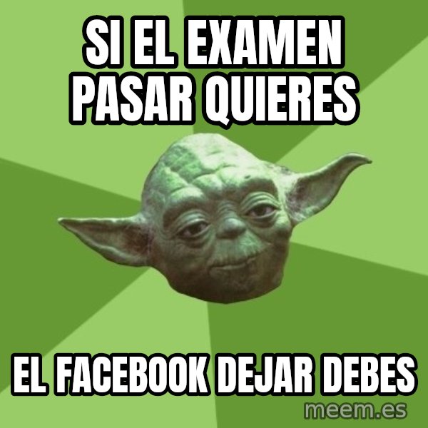 Advice Yoda Gives meme: Si el examen pasar quieres / el facebook dejar debes