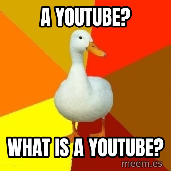 Technologically Impaired Duck meme: A youtube? / What is a Youtube?