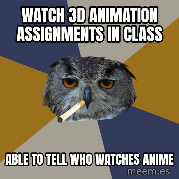 Art Student Owl meme: watch 3d animation assignments in class / able to tell who watches anime