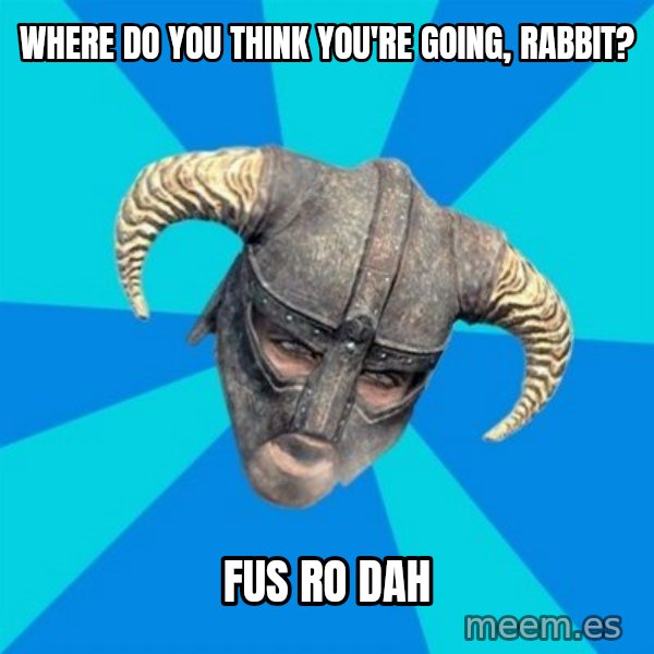 skyrim stan meme: Where do you think you're going, rabbit? / fus ro dah