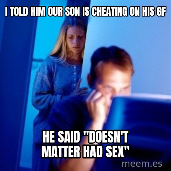 Internet Husband meme: i told him our son is cheating on his gf / he said "doesn't matter had sex"