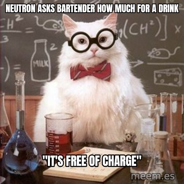 Chemistry Cat meme: Neutron asks bartender how much for a drink / "it's Free of Charge"