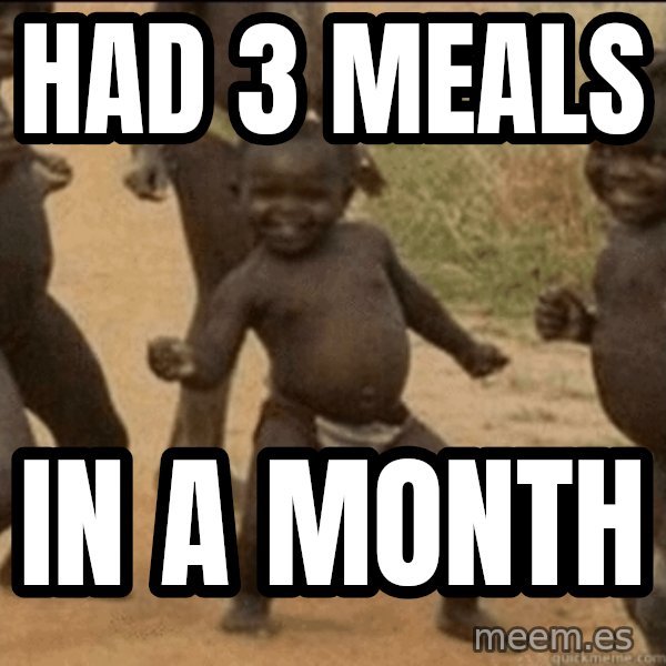 Third World Success meme: had 3 meals / in a month