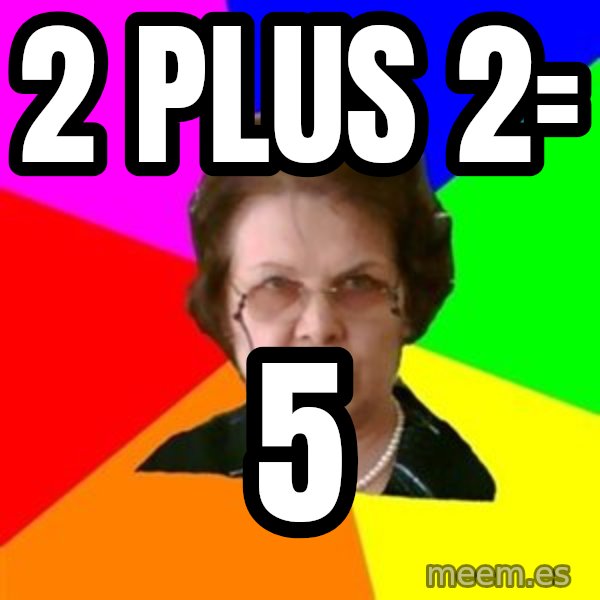 teacher meme: 2 plus 2= / 5