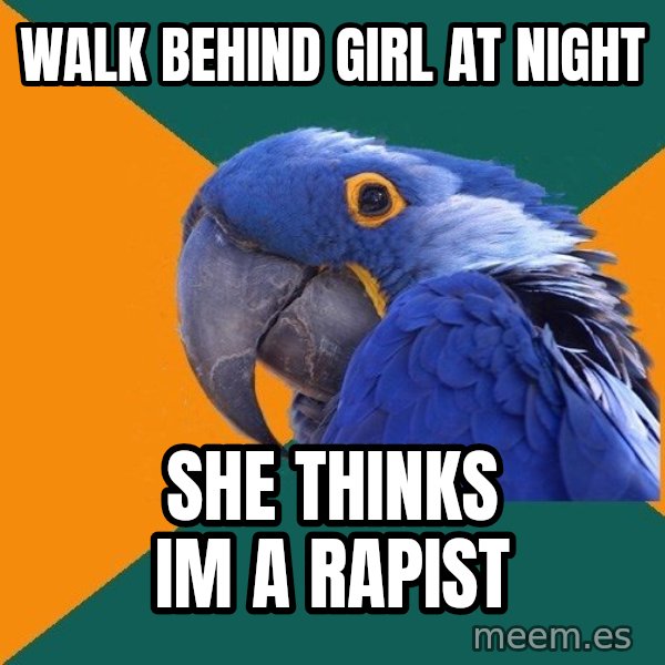 Paranoid Parrot meme: Walk behind girl at night / she thinks im a rapist
