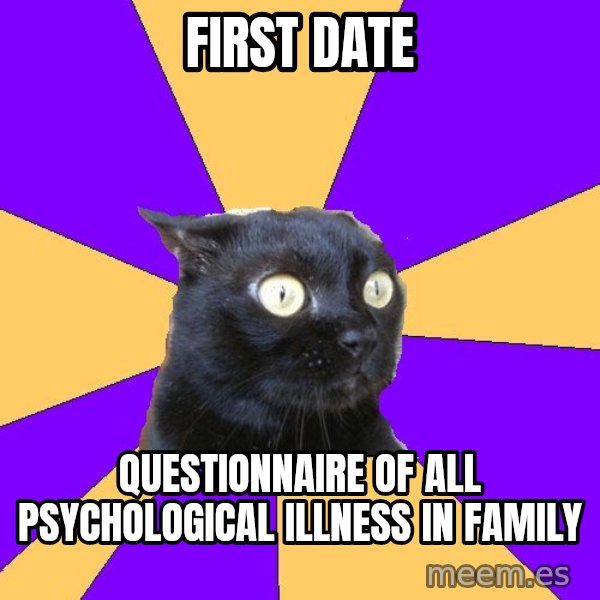 Anxiety Cat meme: first date / questionnaire of all psychological illness in family