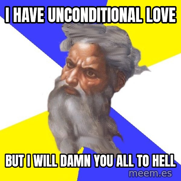 Advice God meme: i have unconditional love / but i will damn you all to hell