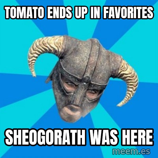 skyrim stan meme: Tomato ends up in favorites / Sheogorath was here