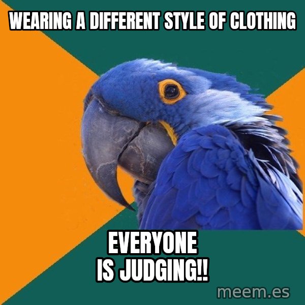 Paranoid Parrot meme: Wearing a different style of clothing / everyone is judging!!