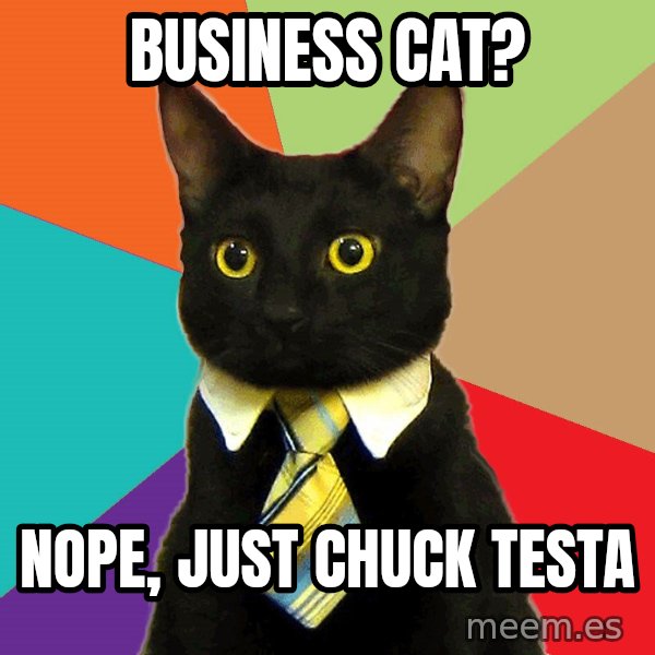 Business Cat meme: Business cat? / nope, just chuck testa
