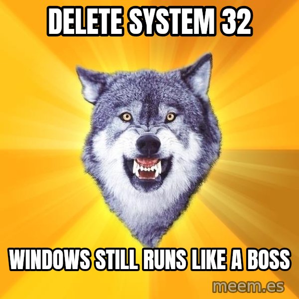 Courage Wolf meme: Delete system 32 / windows still runs like a boss
