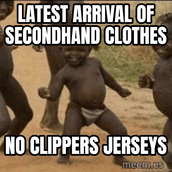 Third World Success meme: latest arrival of secondhand clothes / no clippers jerseys