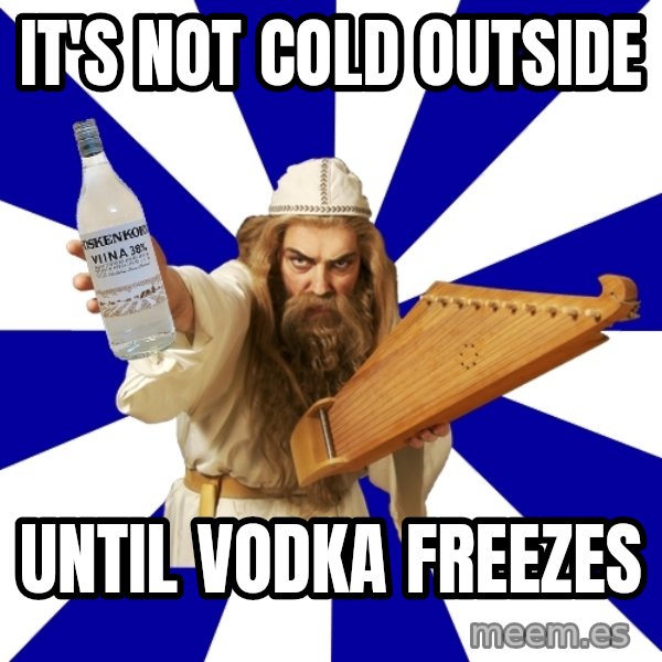 FinnishProblems meme: it's not cold outside / until vodka freezes