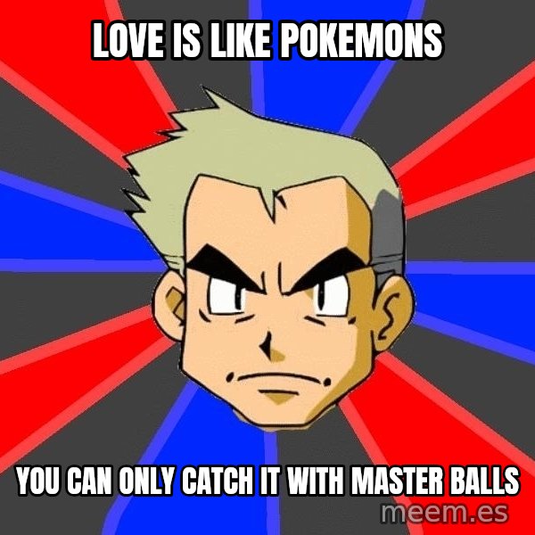 Professor Oak meme: Love is like Pokemons / You can only catch it with master balls