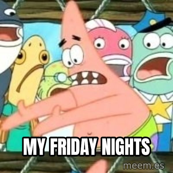 patrick star meme: My friday nights