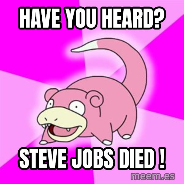 Slowpoke meme: Have you heard? / Steve jobs died !