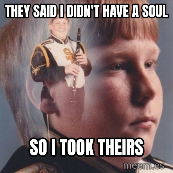 PTSD Clarinet Boy meme: They said i didn't have a soul / so i took theirs
