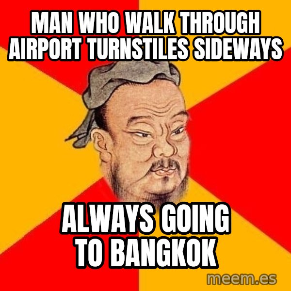 Wise Confucius meme: Man who walk through airport turnstiles sideways / Always going to bangkok