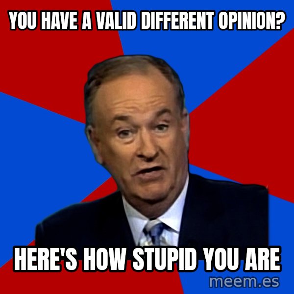 Bill O'Reilly Proves God meme: you have a valid different opinion? / here's how stupid you are