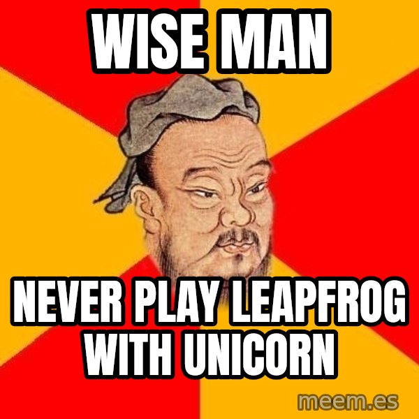 Wise Confucius meme: Wise man / Never play leapfrog with unicorn
