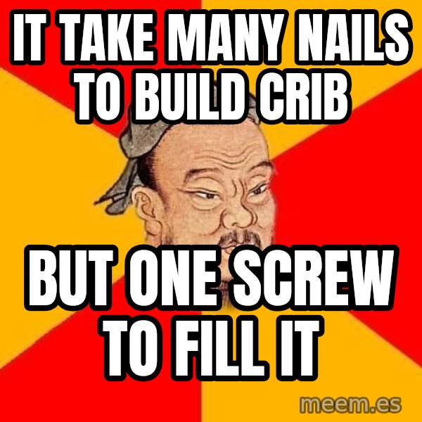 Wise Confucius meme: It take many nails to build crib / but one screw to fill it