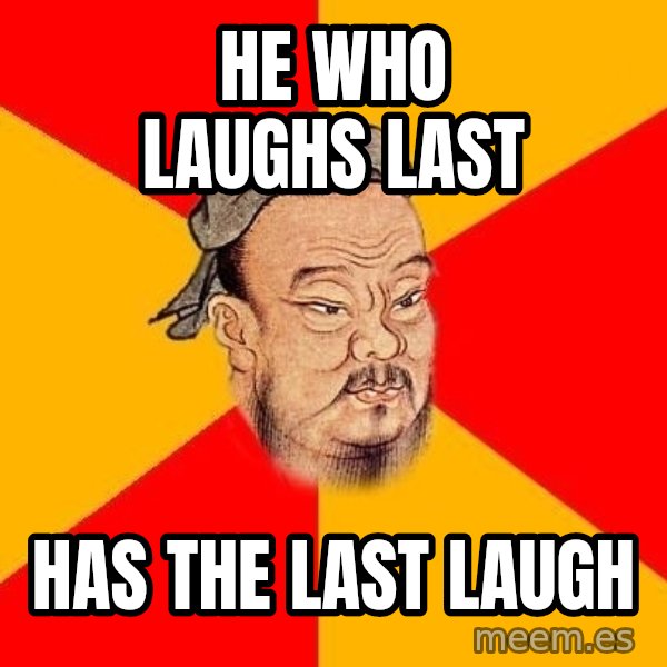 Wise Confucius meme: He who laughs last / has the last laugh