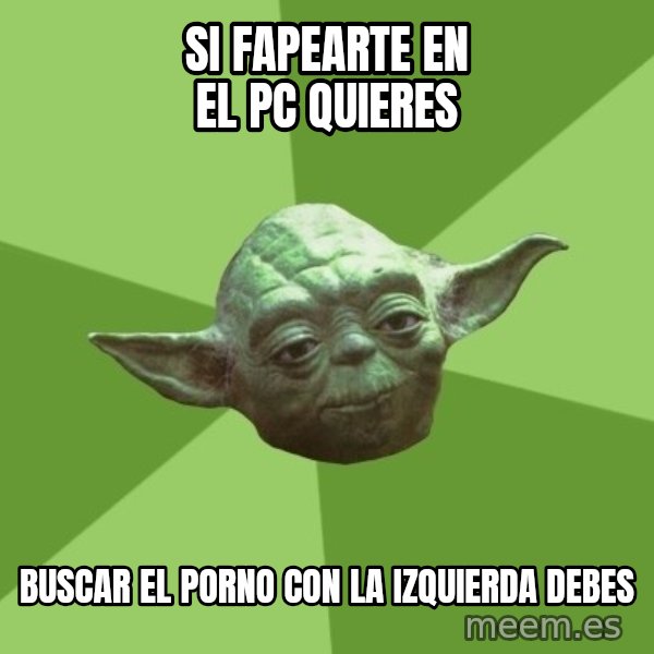 Advice Yoda Gives meme: si fapearte en el pc quieres / buscar el porno con la izquierda debes