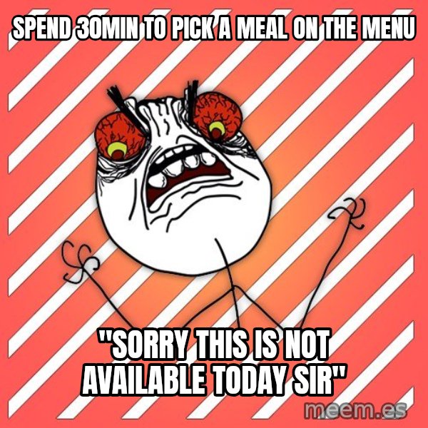 iHate meme: spend 30min to pick a meal on the menu / "sorry this is not available today sir"