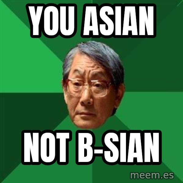 High Expectations Asian Father meme: you asian / not b-sian