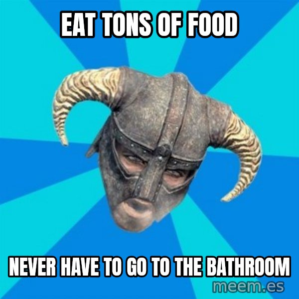 skyrim stan meme: eat tons of food / never have to go to the bathroom