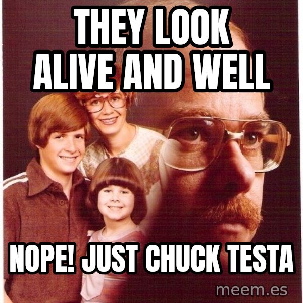 Vengeance Dad meme: they look alive and well / nope! just chuck testa