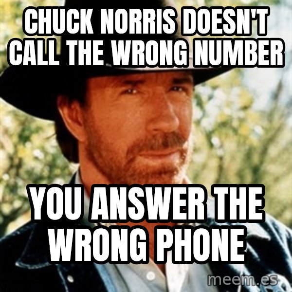 Chuck Norris  meme: chuck norris doesn't call the wrong number / you answer the wrong phone