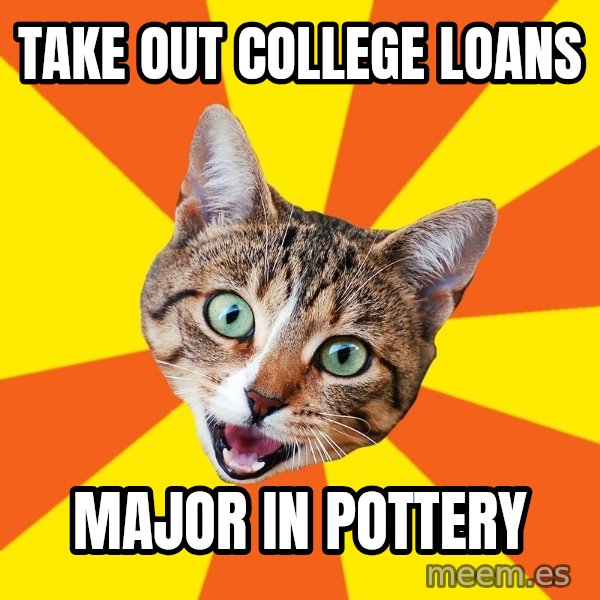 Bad Advice Cat meme: take out college loans / major in pottery