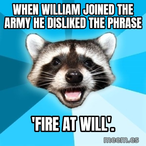 Lame Pun Coon meme: When William joined the army he disliked the phrase / 'FIRE AT WILL'.