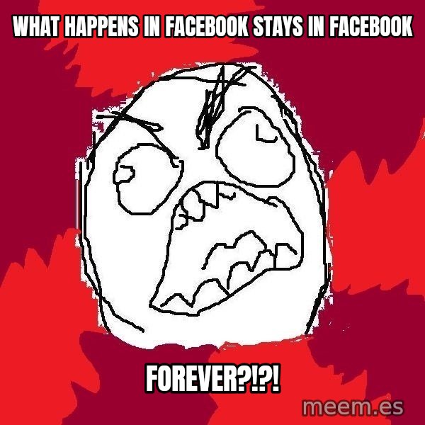 Rage FU meme: what happens in facebook stays in facebook / forever?!?!