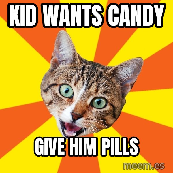 Bad Advice Cat meme: kid wanTS candy / give him pills