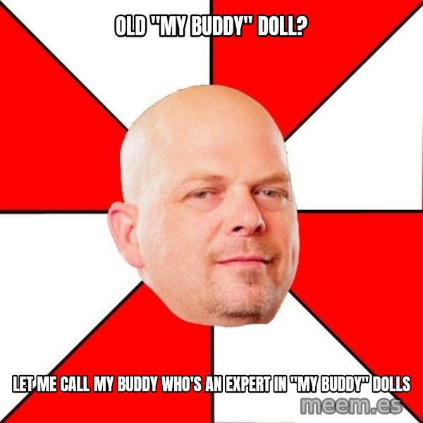 Pawn Stars meme: OLD "MY BUDDY" DOLL? / LET ME CALL MY BUDDY WHO'S AN EXPERT IN "MY BUDDY" DOLLS