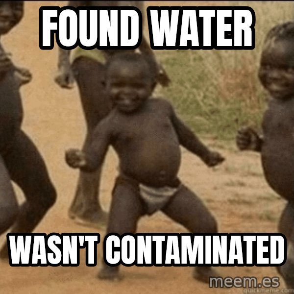 Third World Success meme: Found Water / Wasn't Contaminated