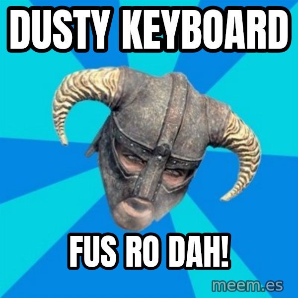 skyrim stan meme: Dusty keyboard / fus ro dah!
