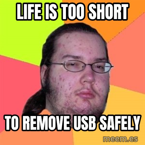 Butthurt Dweller meme: life is too short / to remove usb safely
