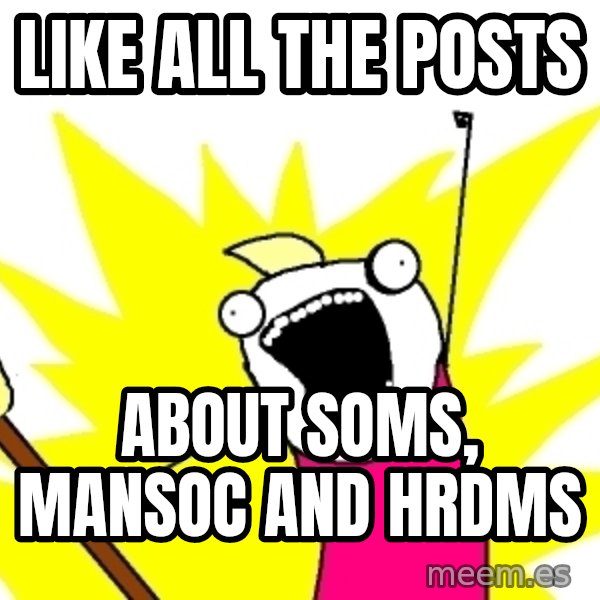 X ALL THE THINGS meme: LIKE ALL THE POSTS / about soms, mansoc and hrdms