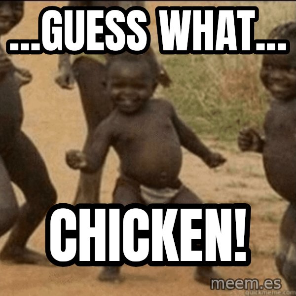 Third World Success meme: ...guess what... / chicken!