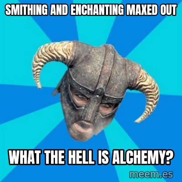 skyrim stan meme: Smithing and enchanting maxed out / what the hell is alchemy?