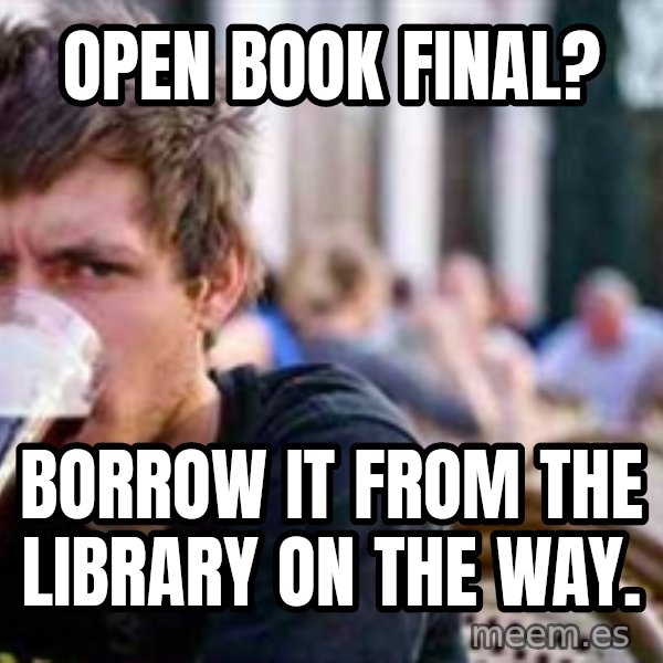 The Lazy College Senior meme: OPEN BOOK FINAL? / BORROW IT FROM THE LIBRARY ON THE WAY.