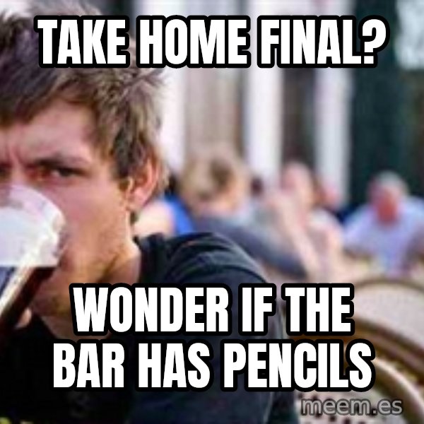 The Lazy College Senior meme: Take home final? / wonder if the bar has pencils