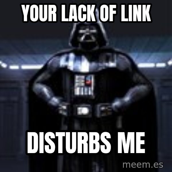 Darth Vader meme: Your lack of link / Disturbs me