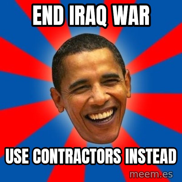 Obama meme: end iraq war / use contractors instead