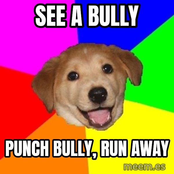 Advice Dog meme: See a bully / punch bully, run away